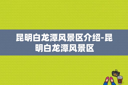 昆明白龙潭风景区介绍-昆明白龙潭风景区