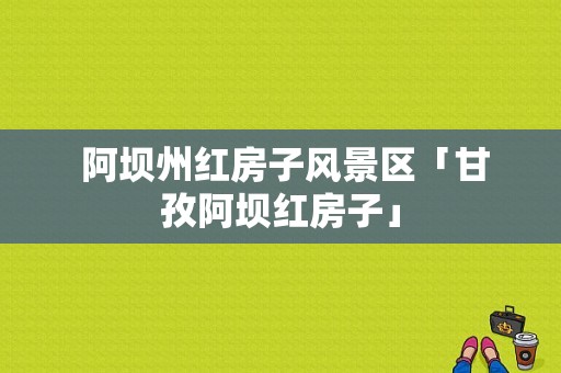  阿坝州红房子风景区「甘孜阿坝红房子」