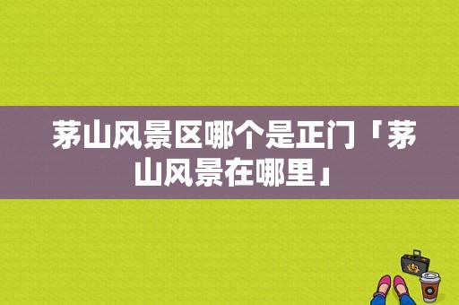  茅山风景区哪个是正门「茅山风景在哪里」