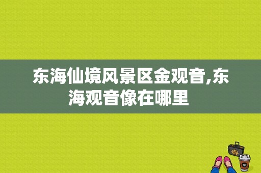 东海仙境风景区金观音,东海观音像在哪里 