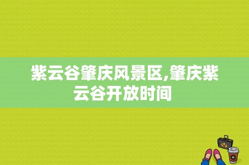 紫云谷肇庆风景区,肇庆紫云谷开放时间 